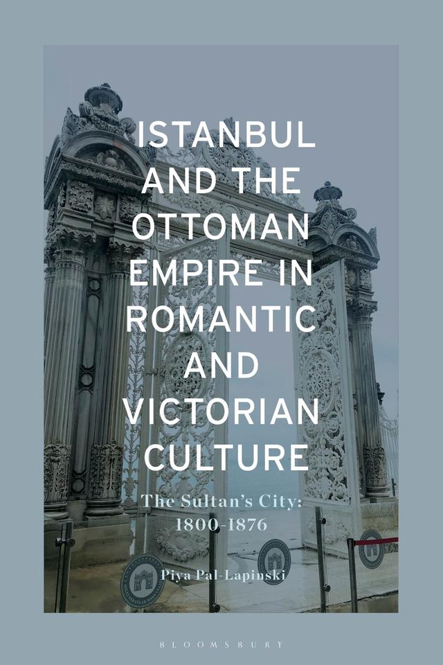 Istanbul and the Ottoman Empire in Romantic and Victorian Culture by 
