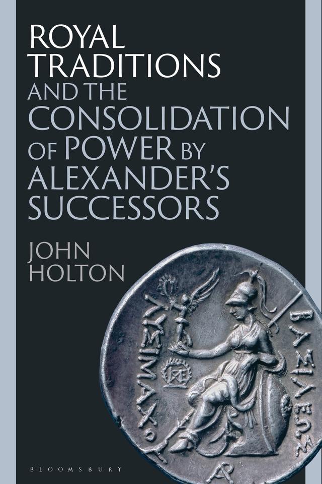 Royal Traditions and the Consolidation of Power by Alexander’s Successors by 