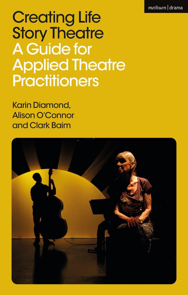Creating Life Story Theatre by Alison O’Connor, Clark Baim, Karin Diamond