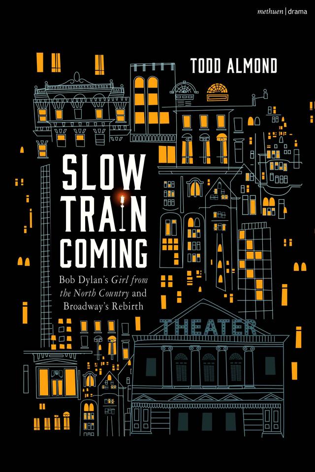 Slow Train Coming: Bob Dylan’s Girl from the North Country and Broadway's Rebirth by Todd Almond