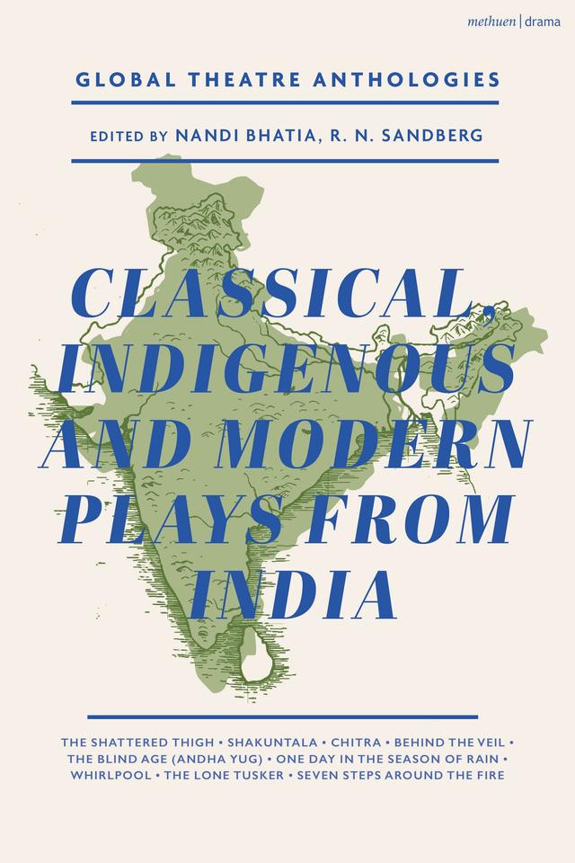 Global Theatre Anthologies: Classical and Modern Plays from India by Bhasa, Datta Bhagat, Dharamvir Bharati, Kalidasa, K.N. Panikkar, Mahesh Dattini, Mohan Rakesh, Nandi Bhatia, Rabindranath Tagore, Rashid Jahan, R. N. Sandberg