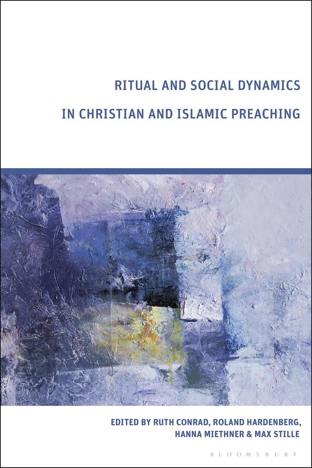 Ritual and Social Dynamics in Christian and Islamic Preaching by Hanna Miethner, Max Stille, Roland Hardenberg, Ruth Conrad