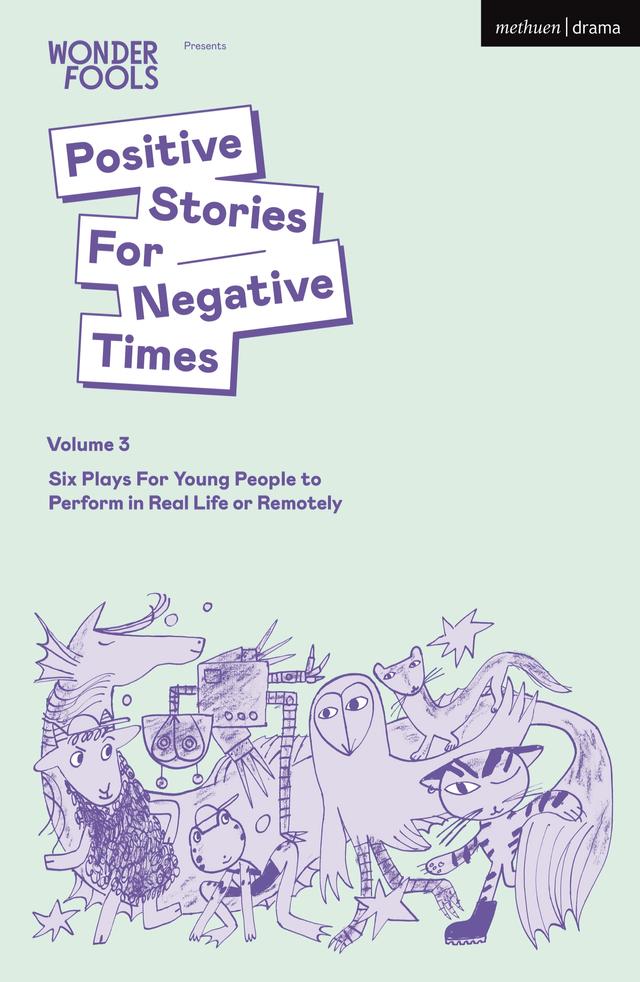 Positive Stories For Negative Times, Volume 3 by Bryony Kimmings, Lewis Hetherington, Leyla Josephine, Robert Softley Gale, Sara Shaarawi, Tim Crouch, Wonder Fools