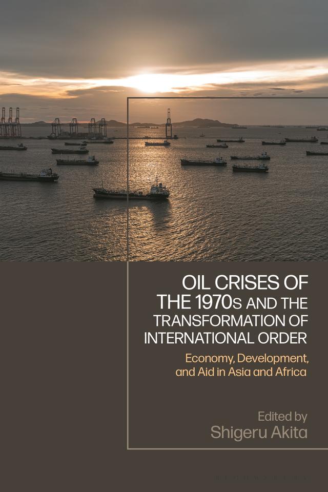 Oil Crises of the 1970s and the Transformation of International Order by Shigeru Akita