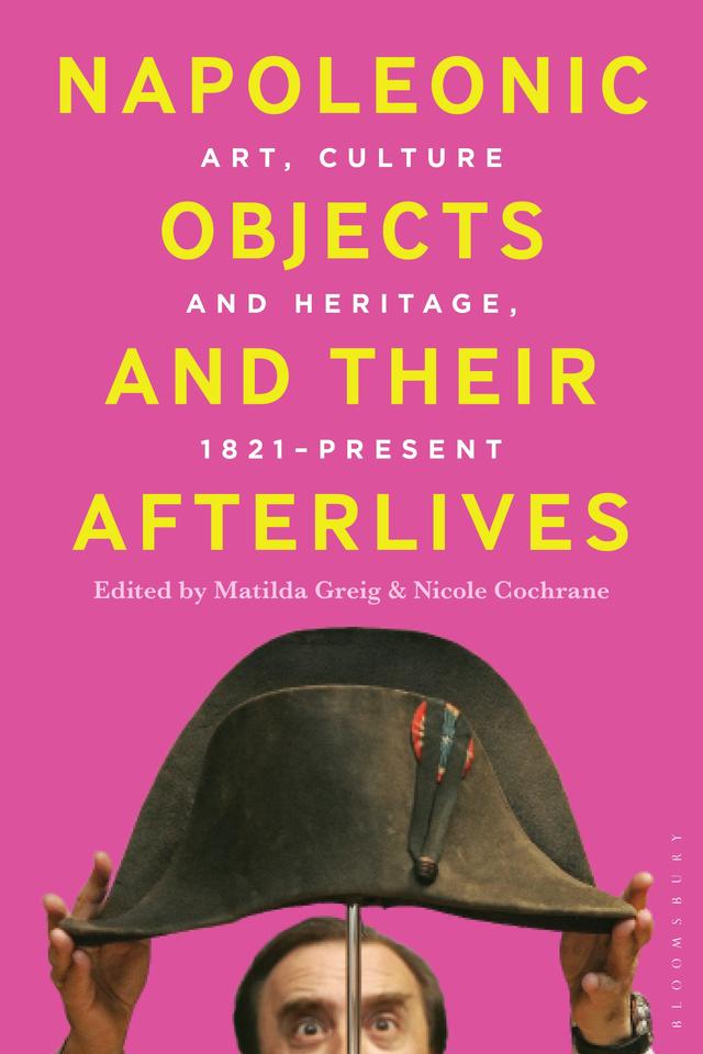 Napoleonic Objects and their Afterlives by Matilda Greig, Nicole Cochrane