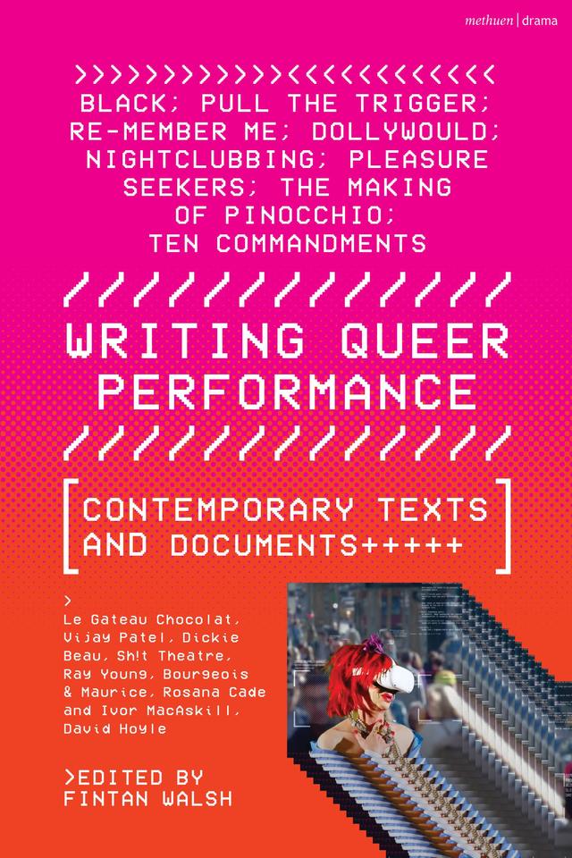 Writing Queer Performance by Bourgeois & Maurice, David Hoyle, Dickie Beau, Fintan Walsh, Ivor MacAskill, Le Gateau Chocolat, Ray Young, Rosana Cade, Sh!t Theatre, Vijay Patel