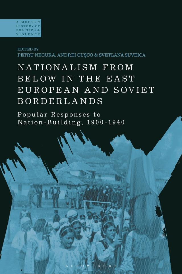 Nationalism From Below in the East European and Soviet Borderlands by Andrei Cusco, Petru Negura, Svetlana Suveica