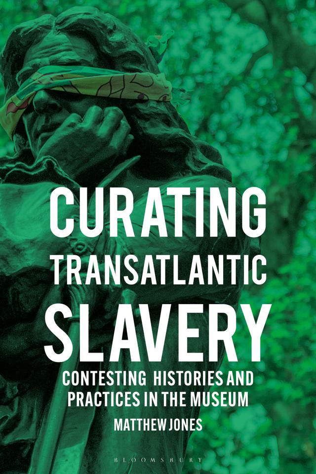 Curating Transatlantic Slavery by Matthew Jones