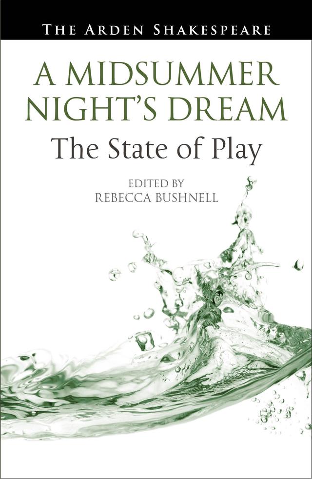 A Midsummer Night’s Dream: The State of Play by Ann Thompson, Lena Cowen Orlin, Rebecca Bushnell