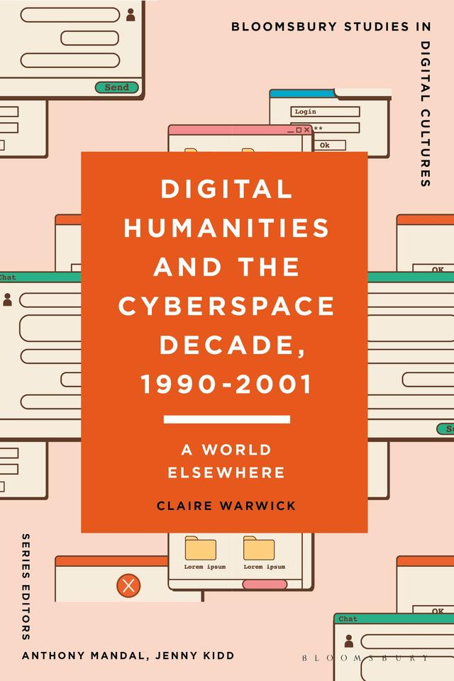Digital Humanities and the Cyberspace Decade, 1990-2001 by Claire Warwick