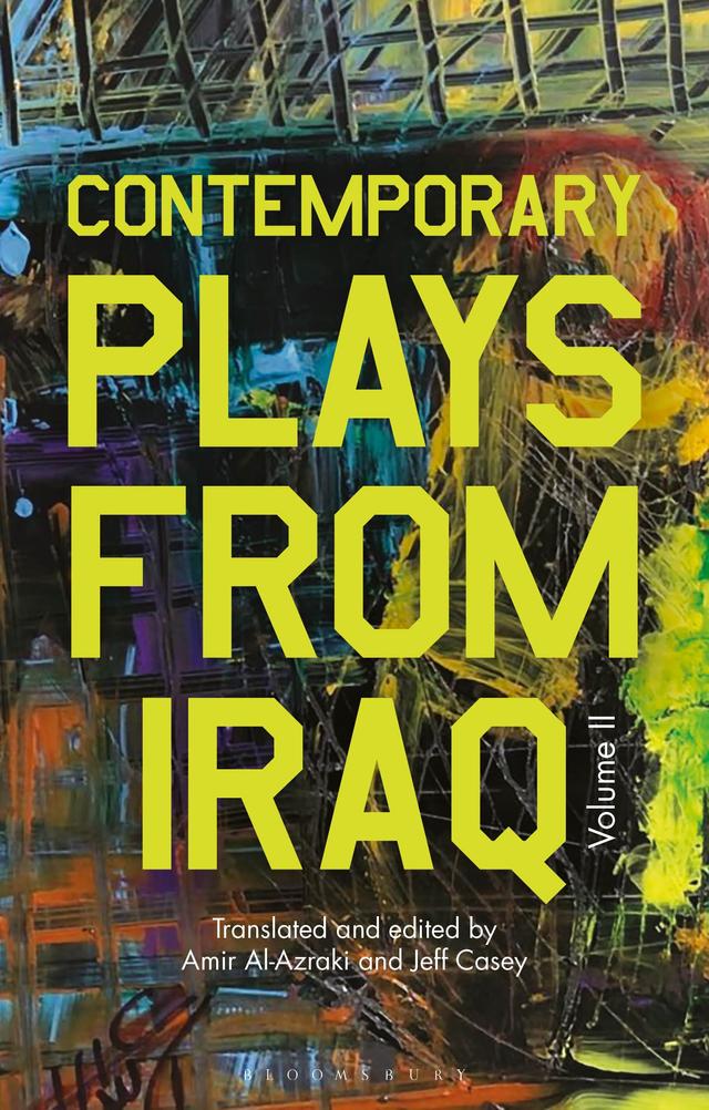 Contemporary Plays from Iraq by Abdul Razaq al-Rubai, Ali Abdel-Nabi Al-Zaidi, Ali Al-Abadi, Amir Al-Azraki, Atyaf Rashid, Faten Altaee, Jawad al-Assadi, Jeffery P. Casey, Khazal Al-Majidi, Mithal Ghazi, Muhaned Al Hadi, Nahedh AlRamadhani