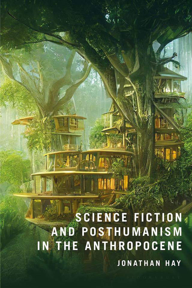 Science Fiction and Posthumanism in the Anthropocene by Jonathan Hay