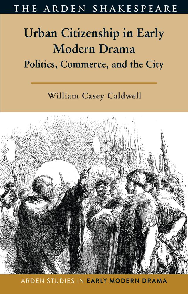 Urban Citizenship in Early Modern Drama by William Casey Caldwell