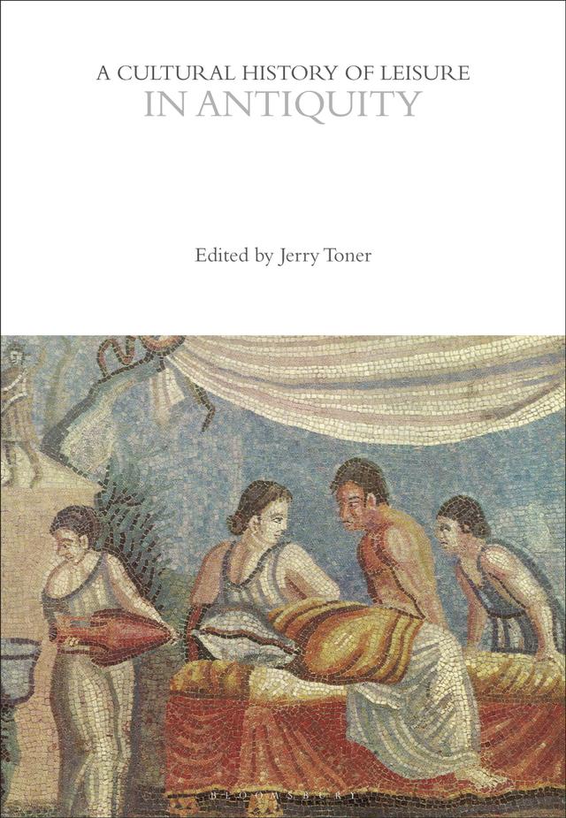 A Cultural History of Leisure in Antiquity by Jerry Toner