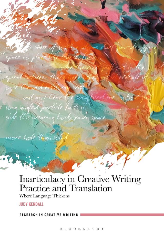 Inarticulacy in Creative Writing Practice and Translation by Judy Kendall