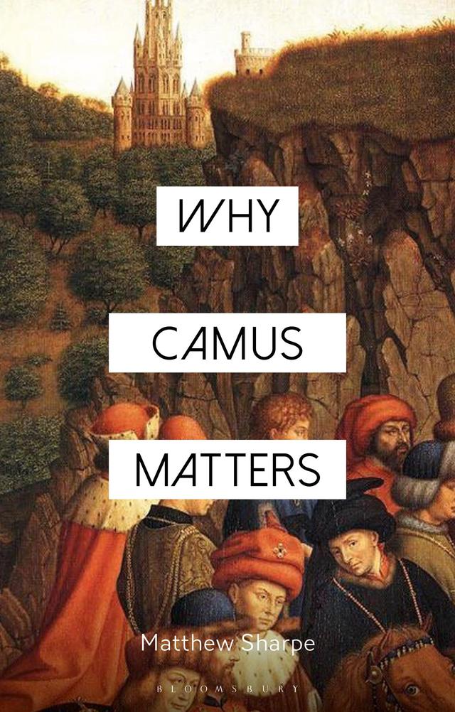 Why Camus Matters by Matthew Sharpe