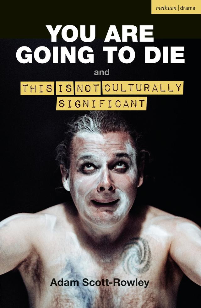 YOU ARE GOING TO DIE and THIS IS NOT CULTURALLY SIGNIFICANT by Adam Scott-Rowley