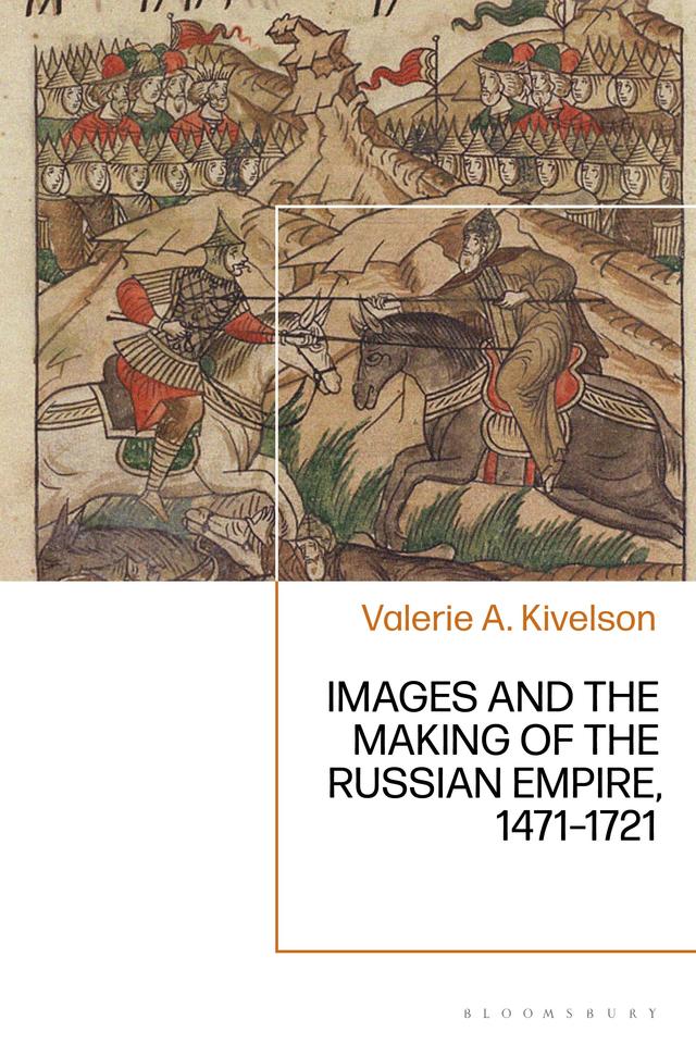 Images and the Making of the Russian Empire, 1471-1721 by Valerie A. Kivelson