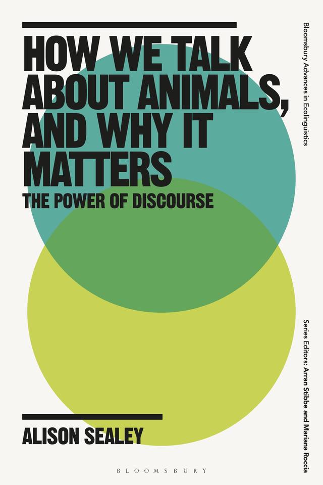 How We Talk About Animals, and Why it Matters by Alison Sealey