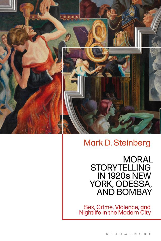Moral Storytelling in 1920s New York, Odessa, and Bombay by Mark D. Steinberg