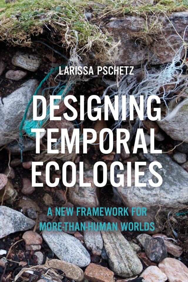 Designing Temporal Ecologies by Larissa Pschetz