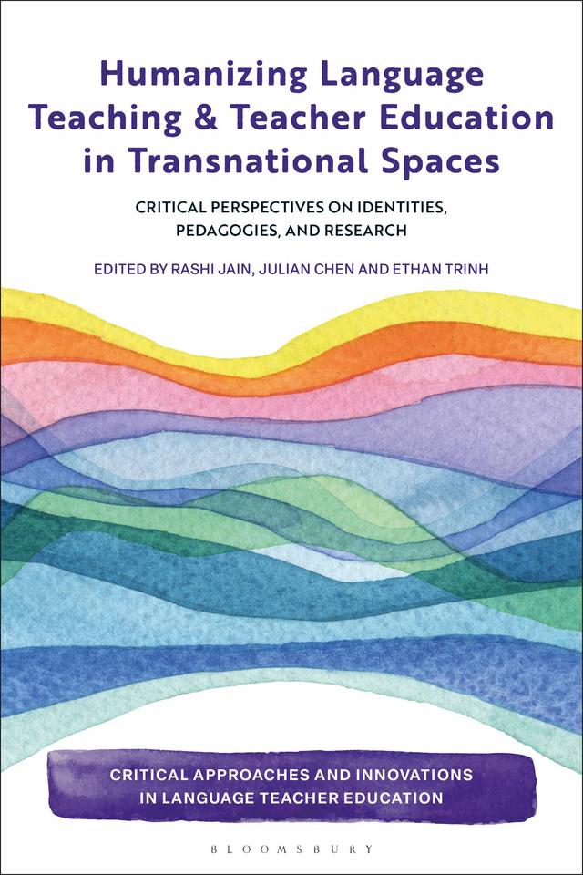 Humanizing Language Teaching and Teacher Education in Transnational Spaces by Ethan Trinh, Julian Chen, Rashi Jain