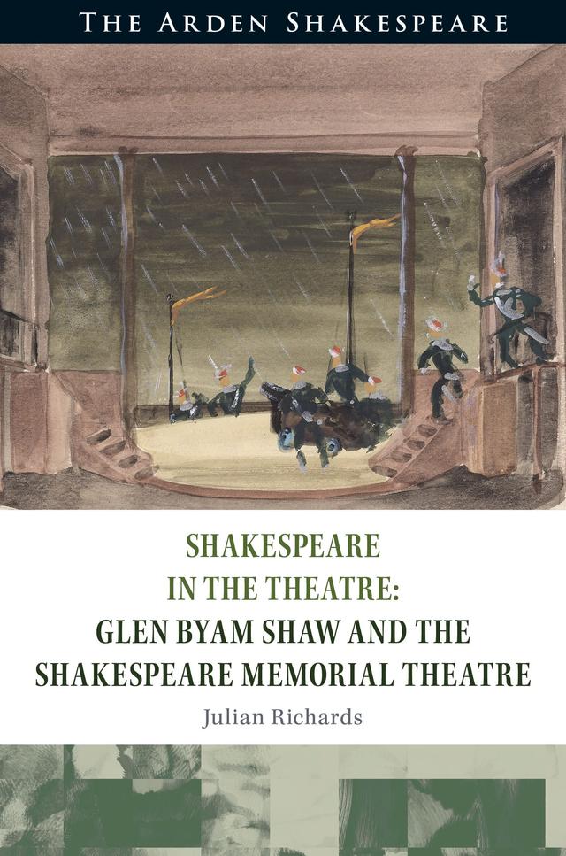 Shakespeare in the Theatre Glen Byam Shaw and the Shakespeare Memorial Theatre by Julian Richards, Peter Holland, Stephen Purcell