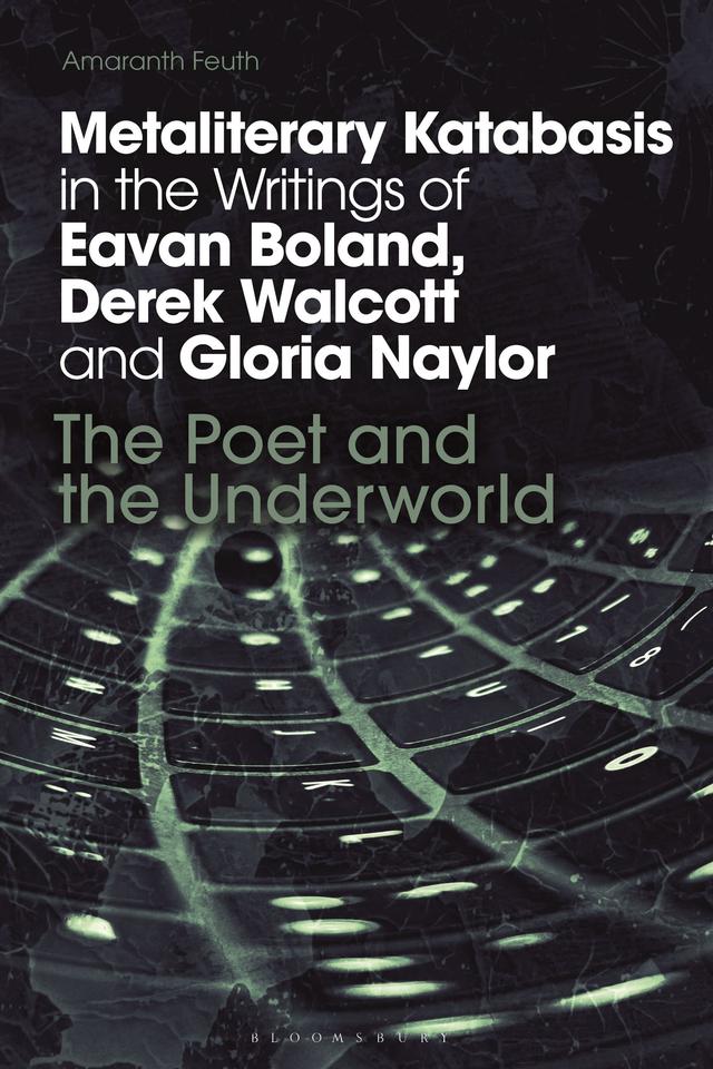 Metaliterary Katabasis in the Writings of Eavan Boland, Derek Walcott and Gloria Naylor by Amaranth Feuth