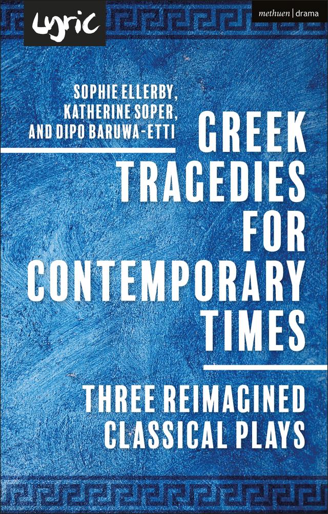 Greek Tragedies for Contemporary Times by Dipo Baruwa-Etti, Katherine Soper, Sophie Ellerby