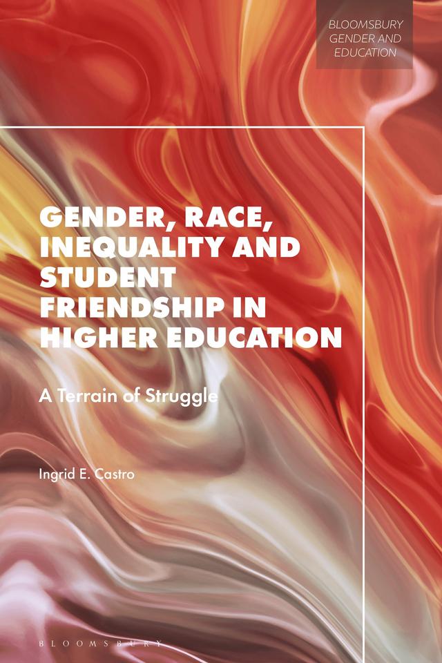 Gender, Race, Inequality and Student Friendship in Higher Education by Ingrid E. Castro