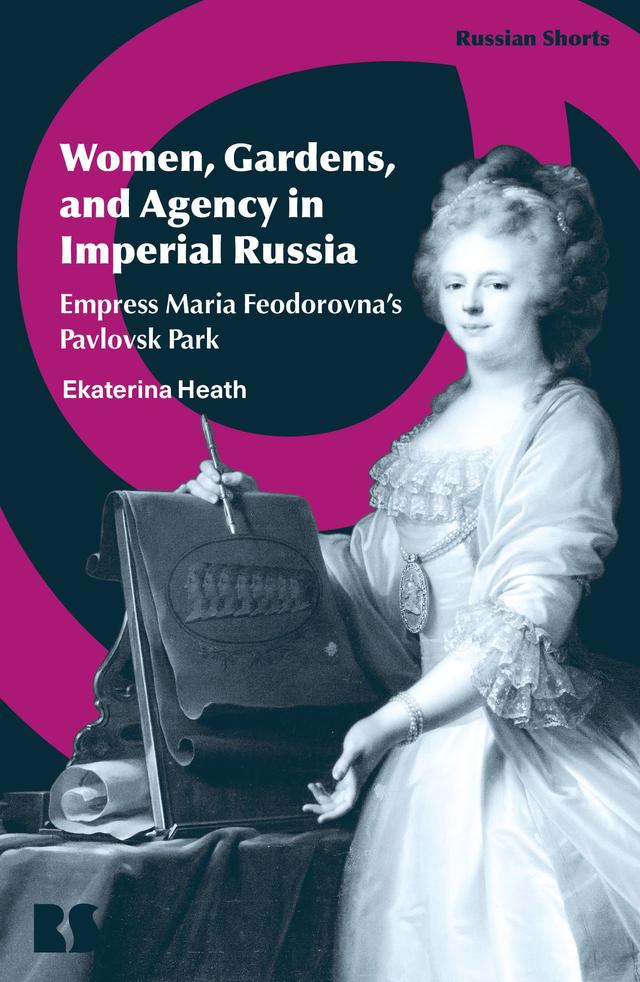Women, Gardens, and Agency in Imperial Russia by Ekaterina Heath
