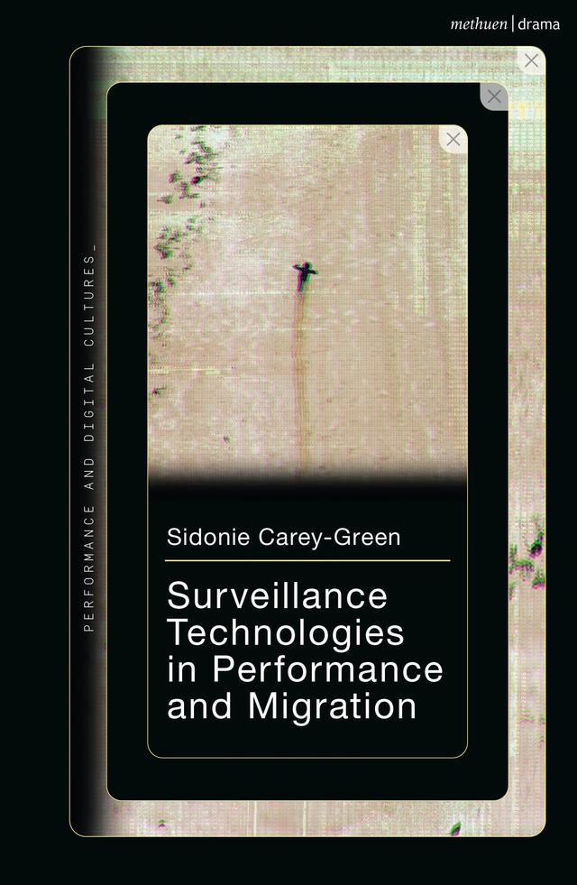 Surveillance Technologies in Performance and Migration by Karen Savage, Liam Jarvis, Sidonie Carey-Green