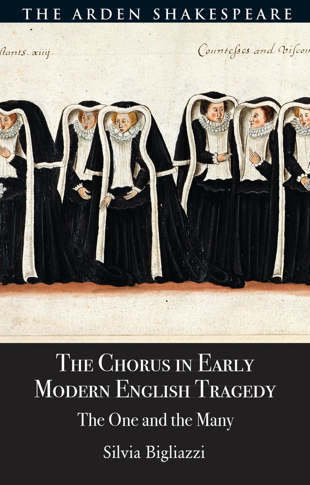 The Chorus in Early Modern English Tragedy by Silvia Bigliazzi