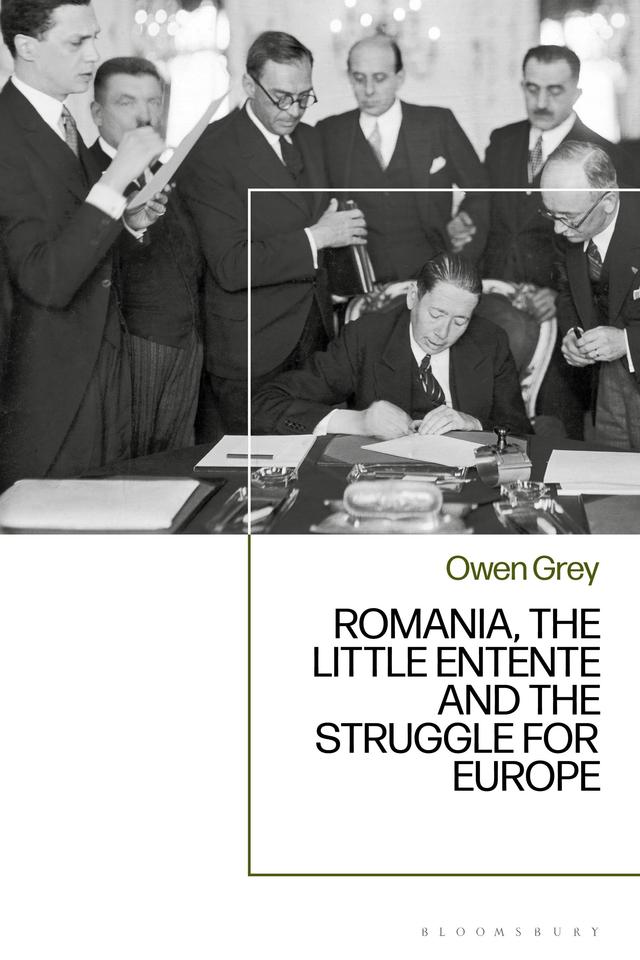 Romania, the Little Entente and the Struggle for Europe by Owen Grey