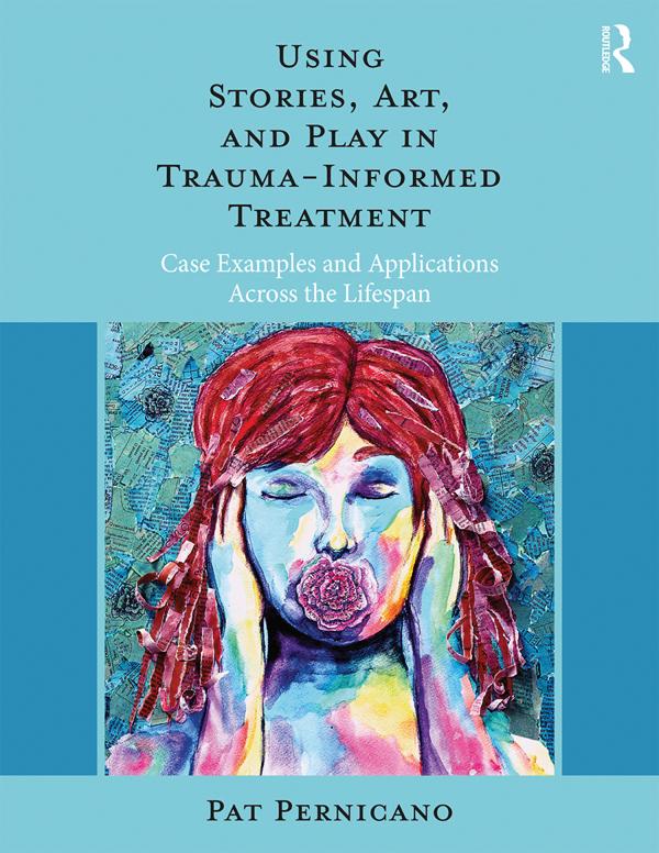 Using Stories, Art, and Play in Trauma-Informed Treatment by Pat Pernicano