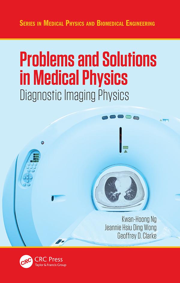 Problems and Solutions in Medical Physics by Geoffrey Clarke, Jeannie Hsiu Ding Wong, Kwan Hoong Ng