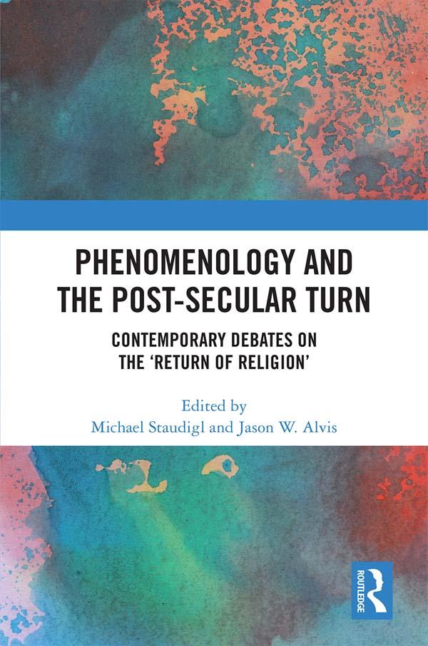 Phenomenology and the Post-Secular Turn by Jason W. Alvis, Michael Staudigl