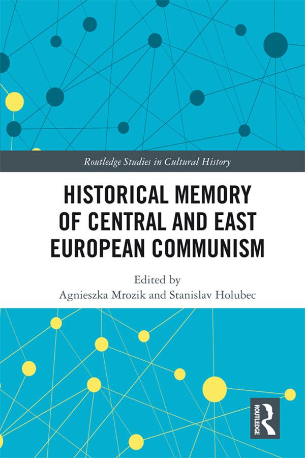 Historical Memory of Central and East European Communism by Agnieszka Mrozik, Stanislav Holubec