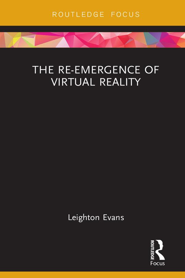 The Re-Emergence of Virtual Reality by Leighton Evans