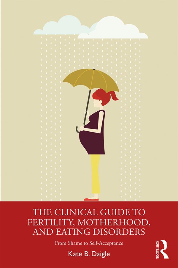 The Clinical Guide to Fertility, Motherhood, and Eating Disorders by Kate B. Daigle