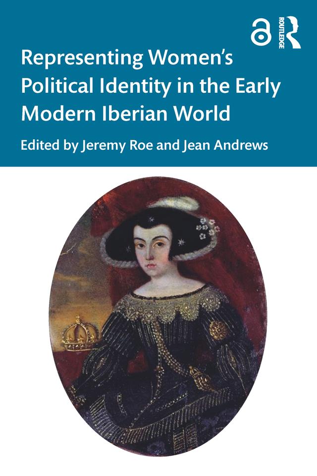Representing Women’s Political Identity in the Early Modern Iberian World by Jean Andrews, Jeremy Roe