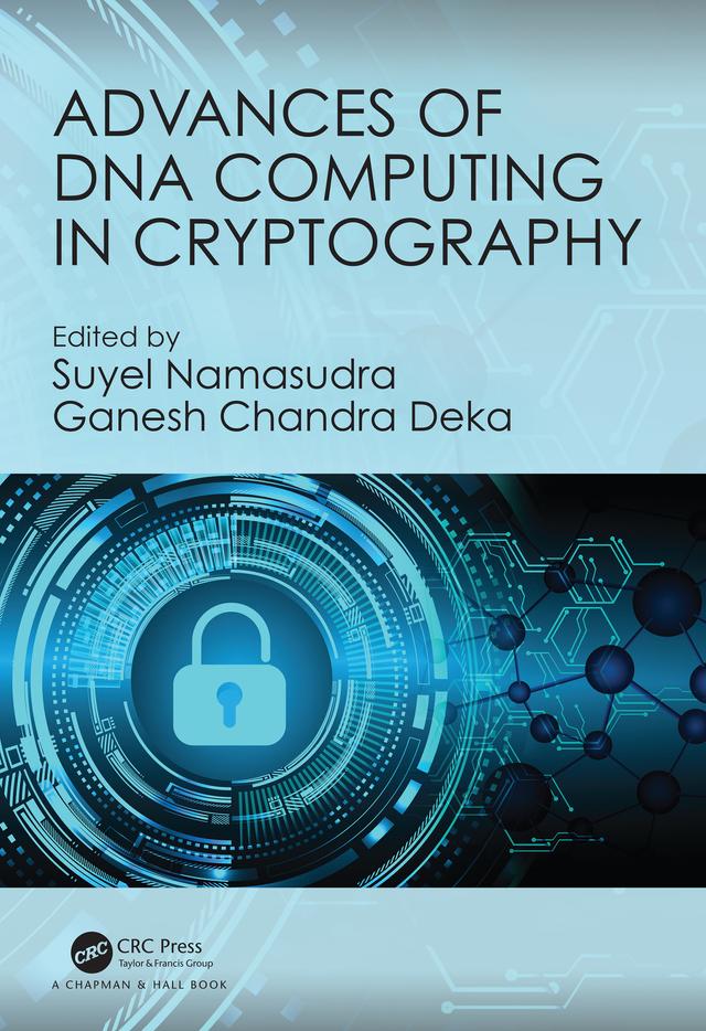 Advances of DNA Computing in Cryptography by Ganesh Chandra Deka, Suyel Namasudra