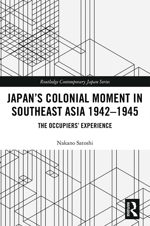 Japan’s Colonial Moment in Southeast Asia 1942-1945 by Nakano Satoshi