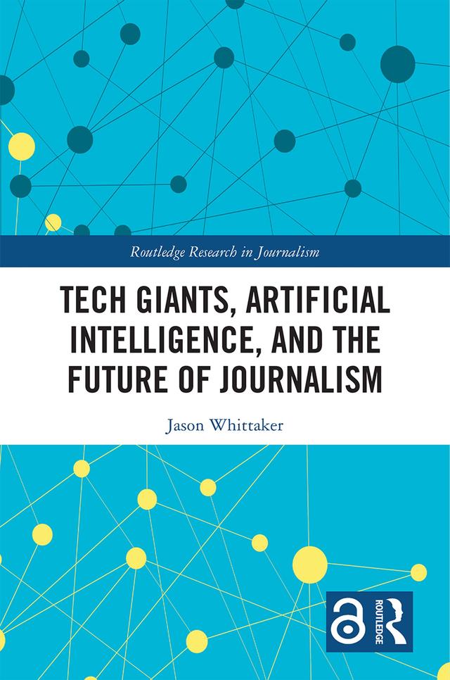 Tech Giants, Artificial Intelligence, and the Future of Journalism by Jason Paul Whittaker