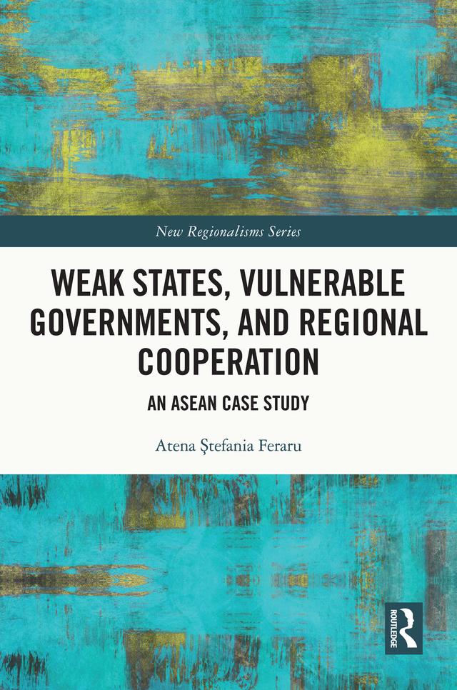 Weak States, Vulnerable Governments, and Regional Cooperation by Atena Ştefania Feraru