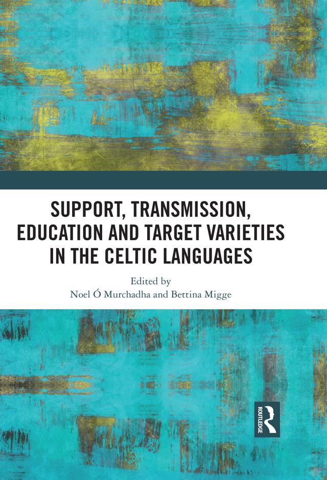 Support, Transmission, Education and Target Varieties in the Celtic Languages by Bettina Migge, Noel Ó Murchadha