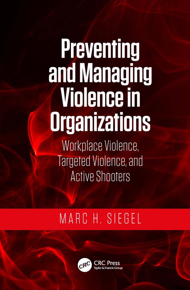 Preventing and Managing Violence in Organizations by Marc H. Siegel