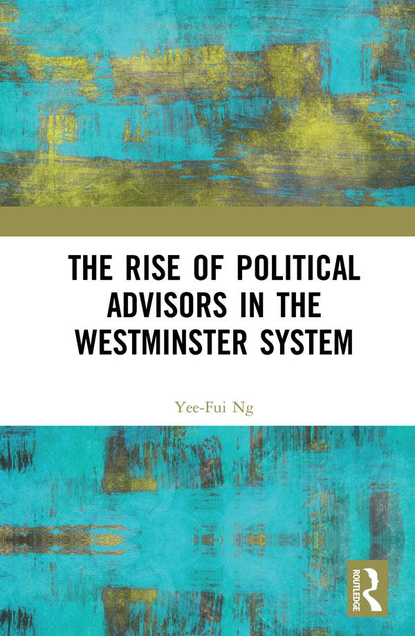 The Rise of Political Advisors in the Westminster System by Yee-Fui Ng