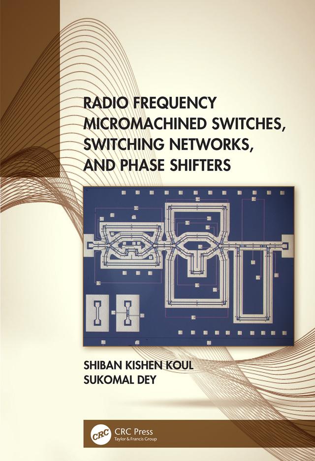Radio Frequency Micromachined Switches, Switching Networks, and Phase Shifters by Shiban Kishen Koul, Sukomal Dey