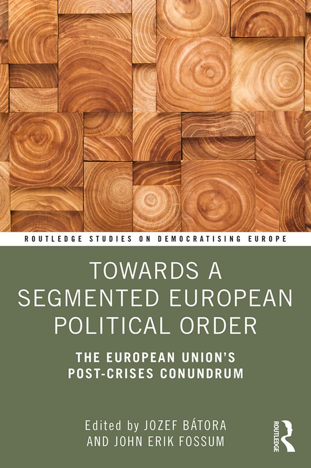 Towards a Segmented European Political Order by John Erik Fossum, Jozef Bátora